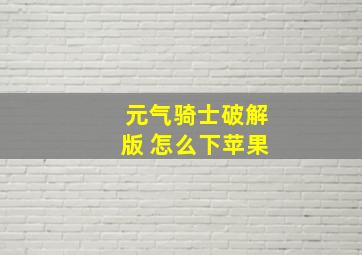 元气骑士破解版 怎么下苹果